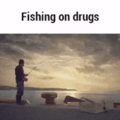 * pêcher sous drogue... -_-