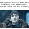Bran is the biggest dick