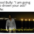 Drown me