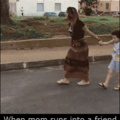Cuando tu mamá se encuentra con su amiga