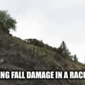me, testing fall damage in a racing game